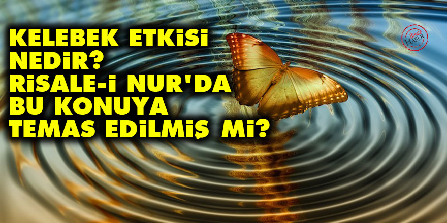 Kelebek etkisi nedir? Risale-i Nur'da bu konuya temas edilmiş mi?