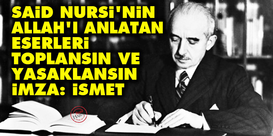 İsmet İnönü: Said Nursi'nin bu eserleri toplansın ve yasaklansın