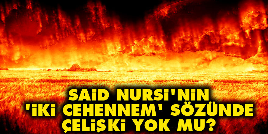 Said Nursi'nin iki cehennem sözünde çelişki yok mu?