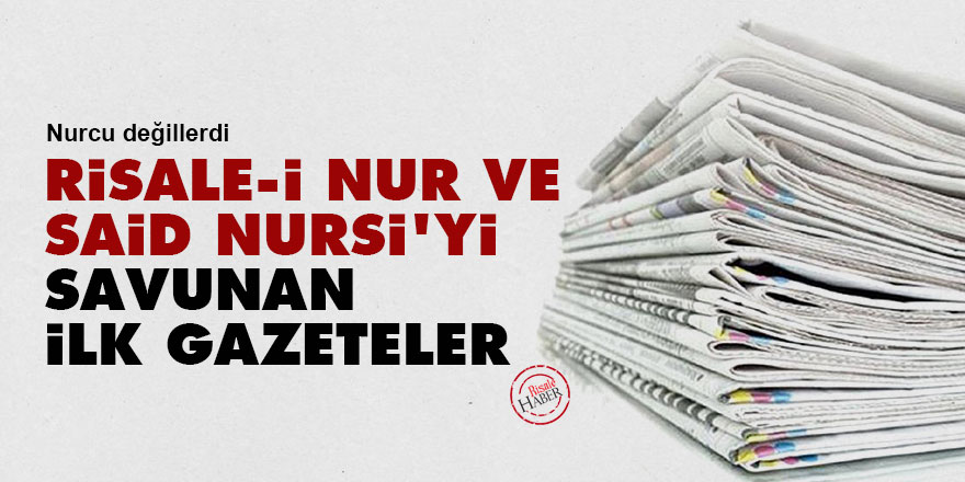 Risale-i Nur ve Said Nursi’yi savunan ilk gazeteler