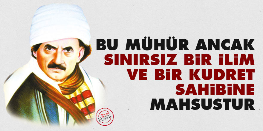 Bediüzzaman: Bu mühür ancak sınırsız bir ilim ve bir kudret sahibine mahsustur