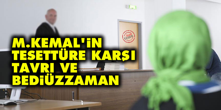 M.Kemal’in tesettüre karşı tavrı ve Bediüzzaman