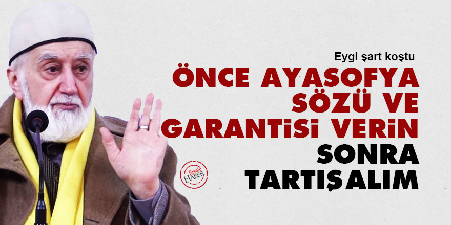 Önce Ayasofya sözü ve garantisi verin sonra tartışalım