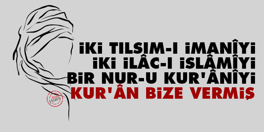 Bediüzzaman: İki tılsım-ı imanîyi, iki ilâc-ı İslâmîyi, bir nur-u Kur’ânîyi Kur’ân bize vermiş