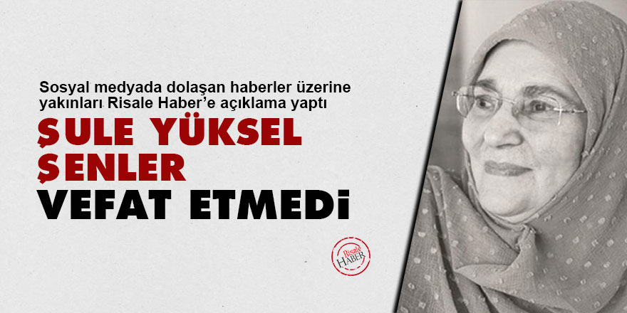 Şule Yüksel Şenler vefat etmedi