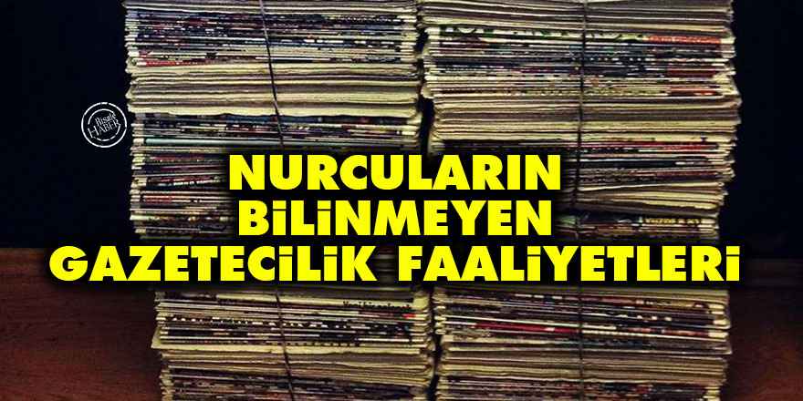 Nurcuların bilinmeyen gazetecilik faaliyetleri
