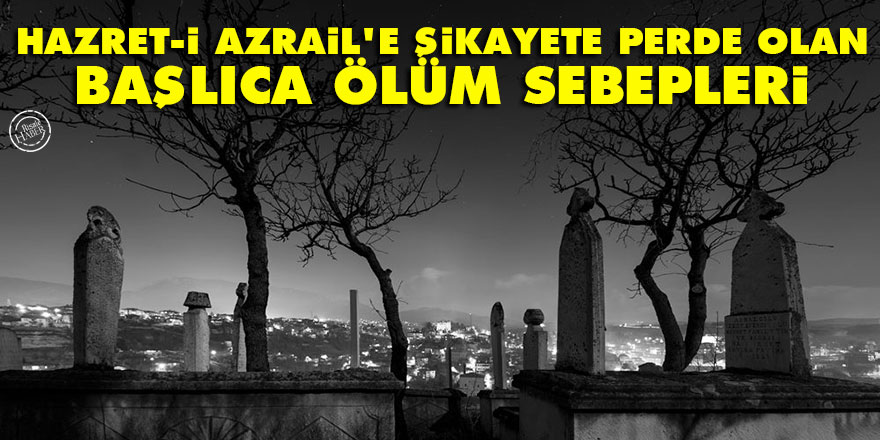 Hazret-i Azrail'e şikayete perde olan başlıca ölüm sebepleri