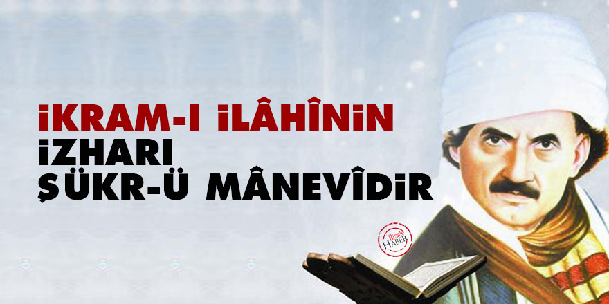 Bediüzzaman: İkram-ı İlâhînin izharı şükr-ü mânevîdir