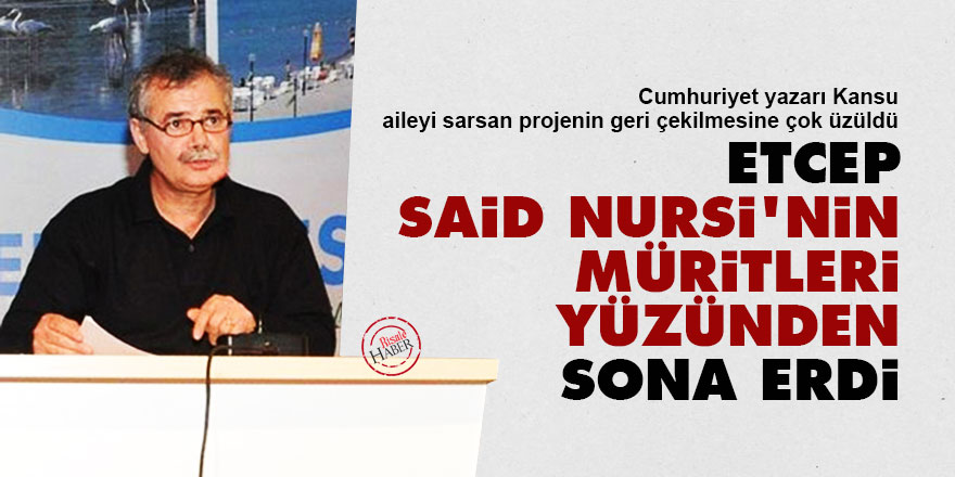 Cumhuriyet yazarı: ETCEP, Said Nursi’nin müritleri yüzünden sona erdi