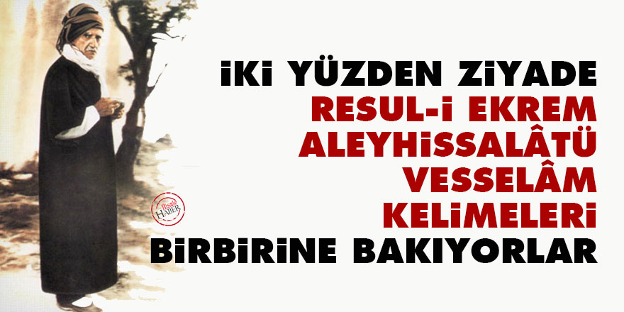 Bediüzzaman: İki yüzden ziyade Resul-i Ekrem aleyhissalâtü vesselâm kelimeleri birbirine bakıyorlar