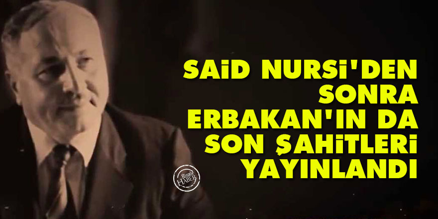 Said Nursi'den sonra Erbakan'ın da Son Şahitleri yayınlandı