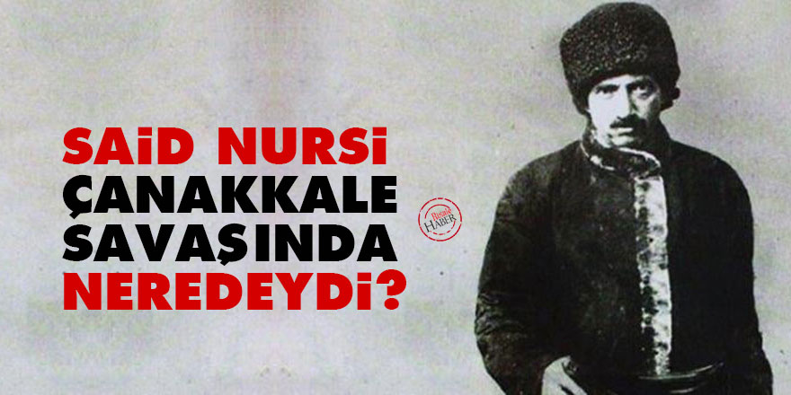 Said Nursi Çanakkale savaşında neredeydi?