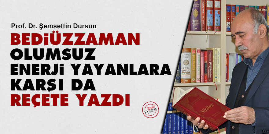 Bediüzzaman, olumsuz enerji yayanlara karşı da reçete yazdı