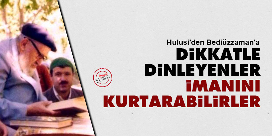 Hulusi: Dikkatle dinleyenler imanını kurtarabilirler