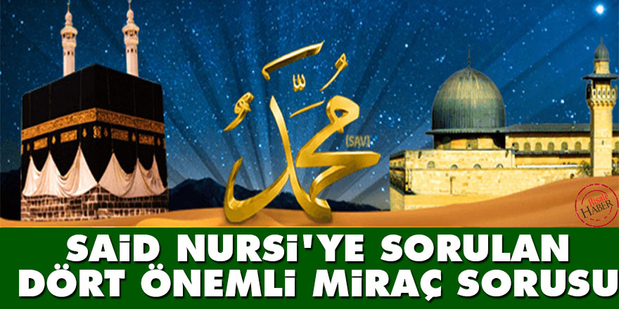 Said Nursi'ye sorulan dört önemli Miraç sorusu