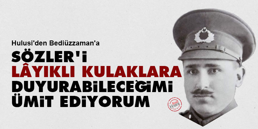 Hulusi: Sözler'i lâyıklı kulaklara duyurabileceğimi ümit ediyorum