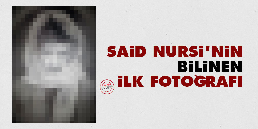 Said Nursi'nin bilinen ilk fotoğrafı