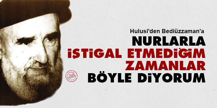 Hulusi: Nurlarla iştigal etmediğim zamanlar böyle diyorum