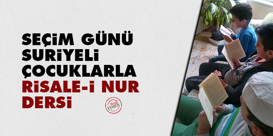 Seçim günü Suriyeli çocuklarla Risale-i Nur dersi