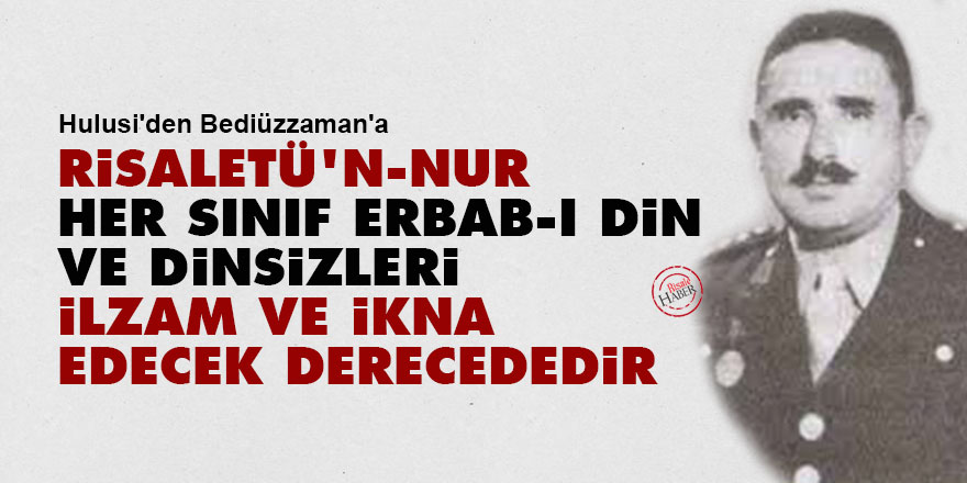 Hulusi: Risaletü'n-Nur her sınıf erbab-ı din ve dinsizleri ilzam ve ikna edecek derecededirler