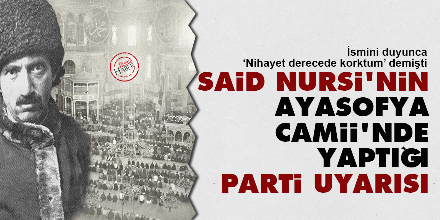 Said Nursi'nin Ayasofya Camii'nde yaptığı parti uyarısı