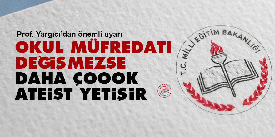 Okul müfredatı değişmezse daha çok ateist yetişir