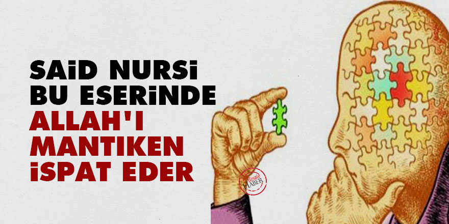 Said Nursi bu eserinde Allah’ı mantıken ispat eder