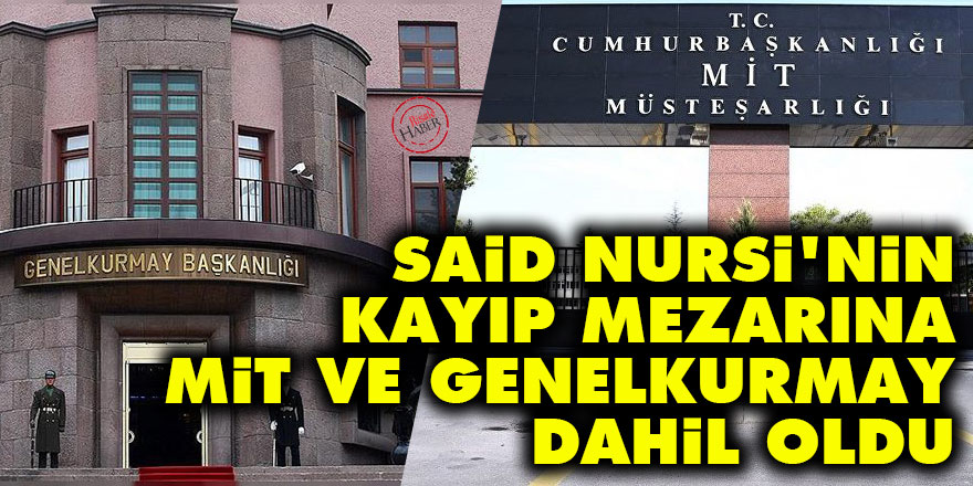 Said Nursi'nin kayıp mezarına MİT ve Genelkurmay dahil oldu
