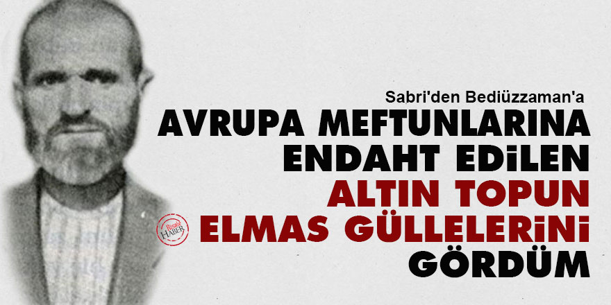 Sabri: Avrupa meftunlarına endaht edilen altın topun elmas güllelerini gördüm