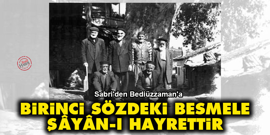 Sabri'den Bediüzzaman'a: Birinci Sözdeki besmele şâyân-ı hayrettir