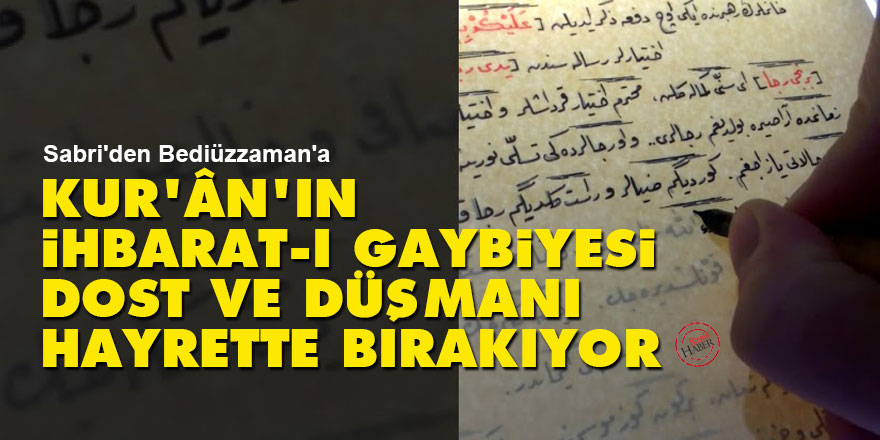 Sabri'den Bediüzzaman'a: Kur'ân'ın ihbarat-ı gaybiyesi dost ve düşmanı hayrette bırakıyor