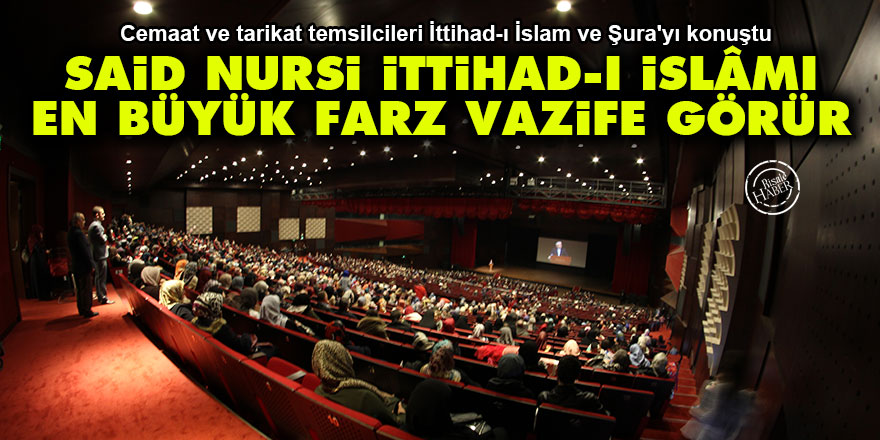 Said Nursi ittihad-ı İslâmı zamanın en büyük farz vazifesi görür