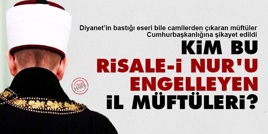 Kim bu Risale-i Nur'u engelleyen il müftüleri?