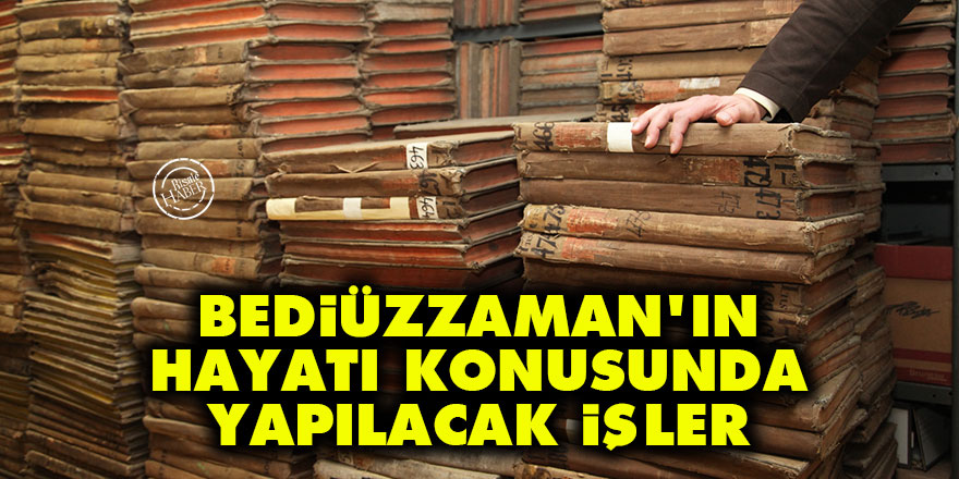 Bediüzzaman’ın hayatı konusunda yapılacak işler