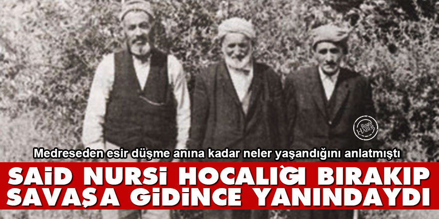 Said Nursi hocalığı bırakıp savaşa gidince yanındaydı