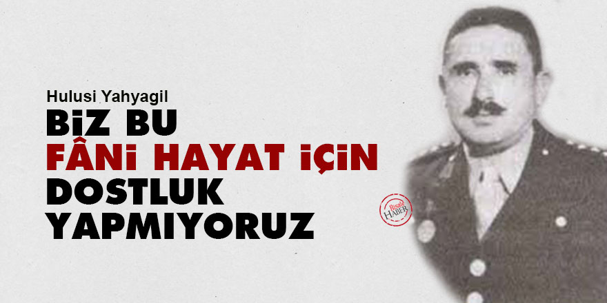 Hulusi: Biz bu fâni hayat için dostluk yapmıyoruz