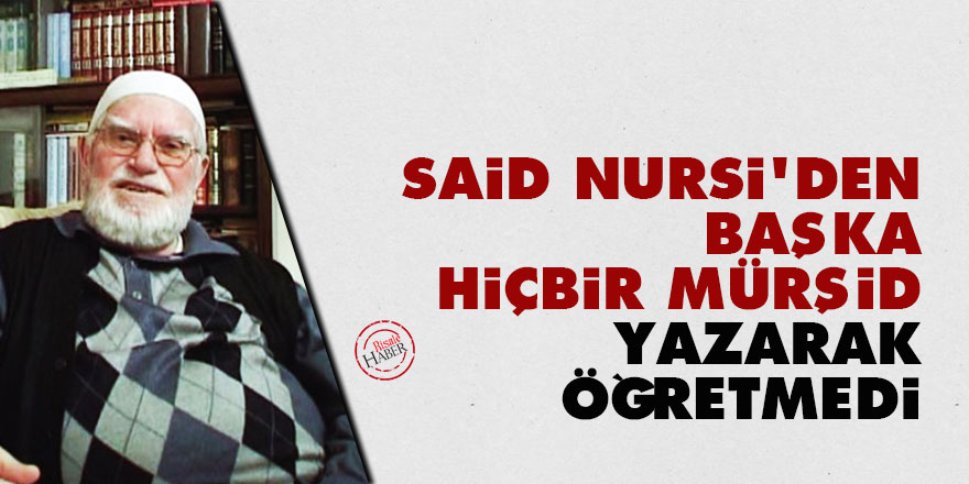 Said Nursi'den başka hiçbir mürşid yazarak öğretmedi