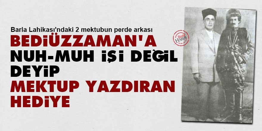 Bediüzzaman'a 'bu Nuh muh işi değil' deyip mektup yazdıran hediye