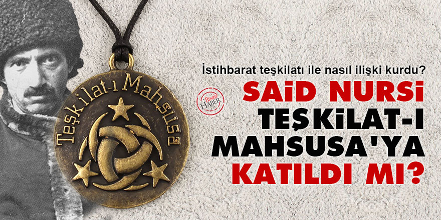 Said Nursi Teşkilat-ı Mahsusa’ya katıldı mı?