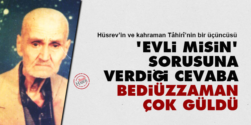 'Evli misin' sorusuna verdiği cevaba Bediüzzaman çok güldü