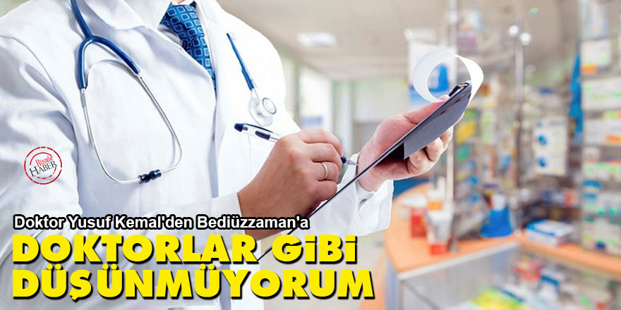 Doktor Yusuf Kemal'den Bediüzzaman'a: Doktorlar gibi düşünmüyorum