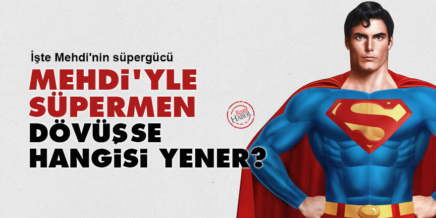 Mehdi'yle Süpermen dövüşse hangisi yener?