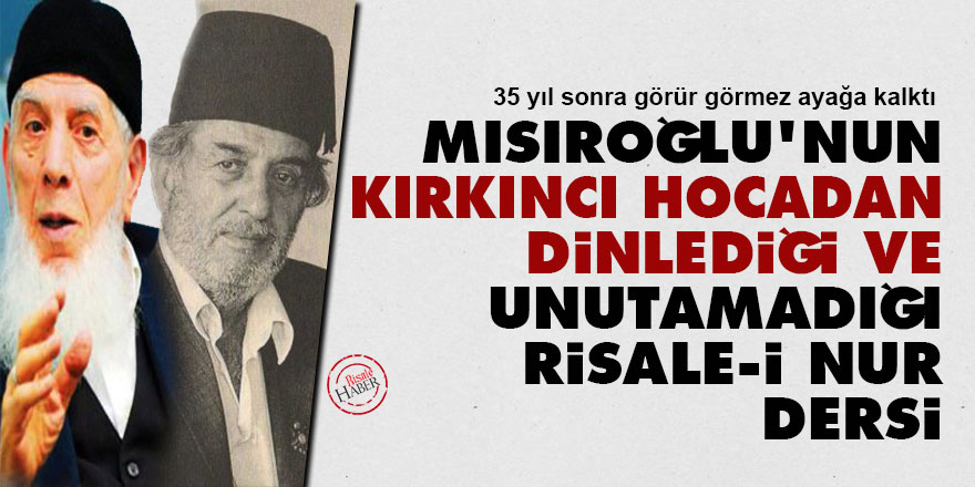 Mısıroğlu'nun Kırkıncı Hocadan dinlediği ve unutamadığı Risale-i Nur dersi