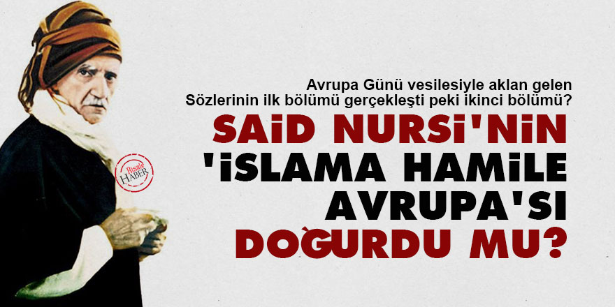 Said Nursi'nin 'İslama hamile Avrupa'sı doğurdu mu?