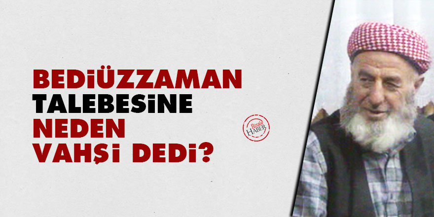 Bediüzzaman talebesine neden vahşi dedi?