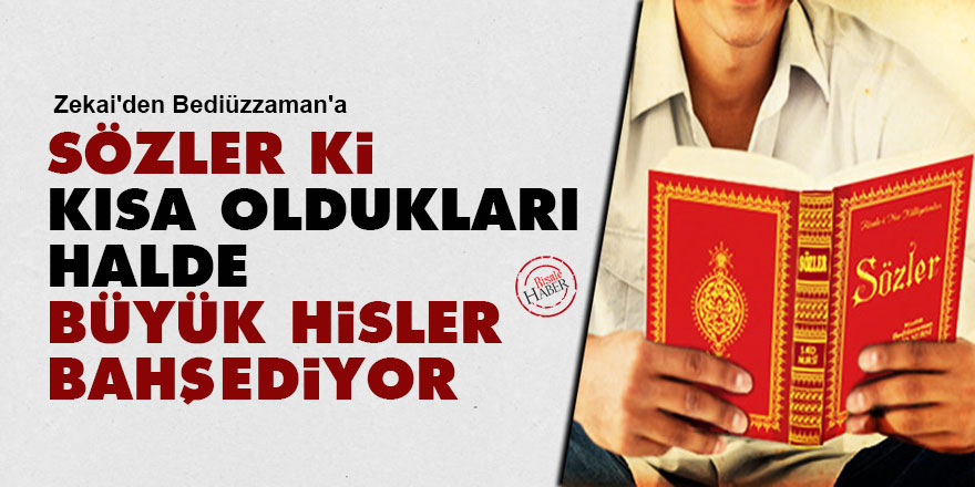 Zekai'den Bediüzzaman'a: Sözler ki, kısa oldukları halde büyük hisler bahşediyor