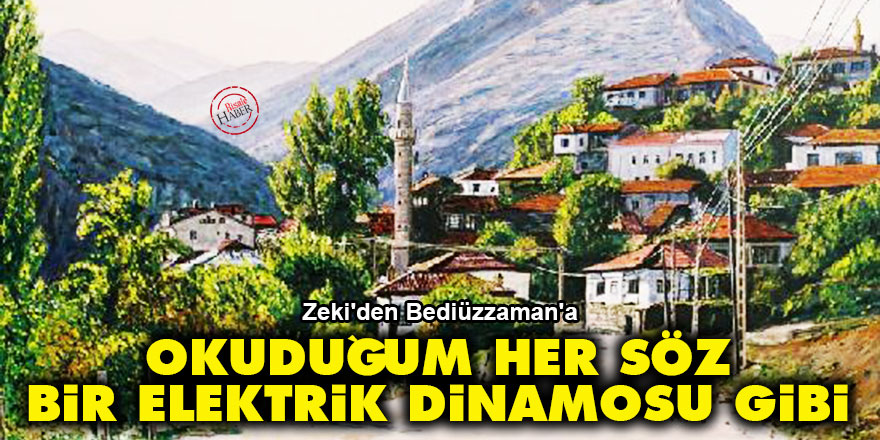 Zeki'den Bediüzzaman'a: Okuduğum her Söz bir elektrik dinamosu gibi