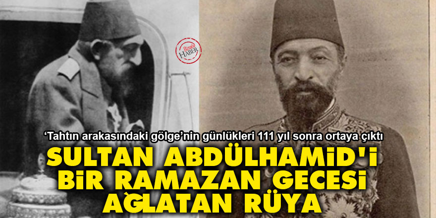 Sultan Abdülhamid'i bir ramazan gecesi ağlatan rüya