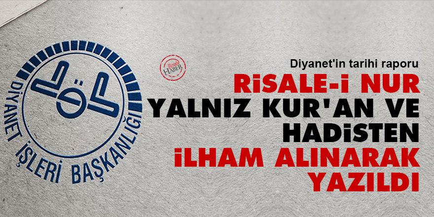 Diyanet'in tarihi raporu: Risale-i Nur yalnız Kur'an ve Hadisten ilham alınarak yazıldı