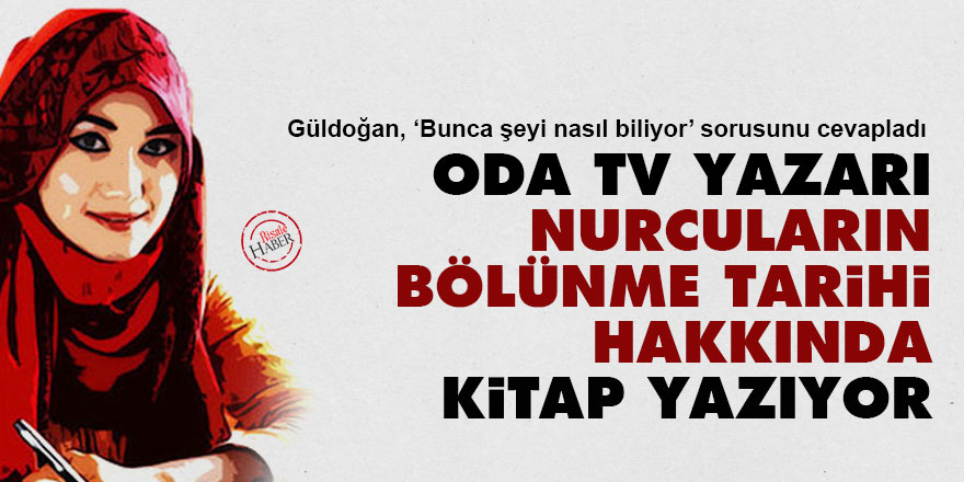 Oda Tv yazarı 'Nurcuların Bölünme Tarihi' hakkında kitap yazıyor